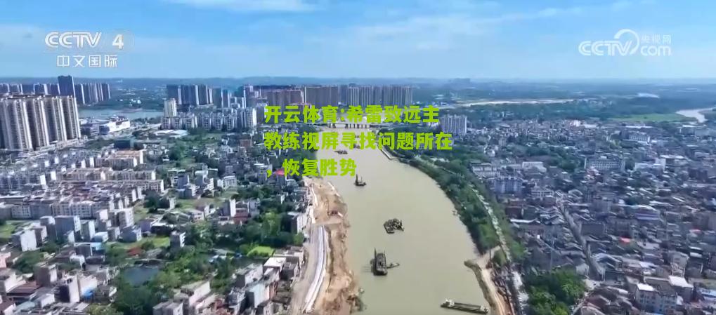 开云体育:希雷致远主教练视屏寻找问题所在，恢复胜势