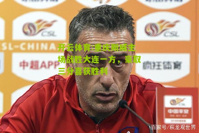 重庆斯威主场战胜大连一方，豪取三分喜获胜利