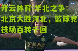 华北之争：北京大胜河北，篮球竞技场百转千回