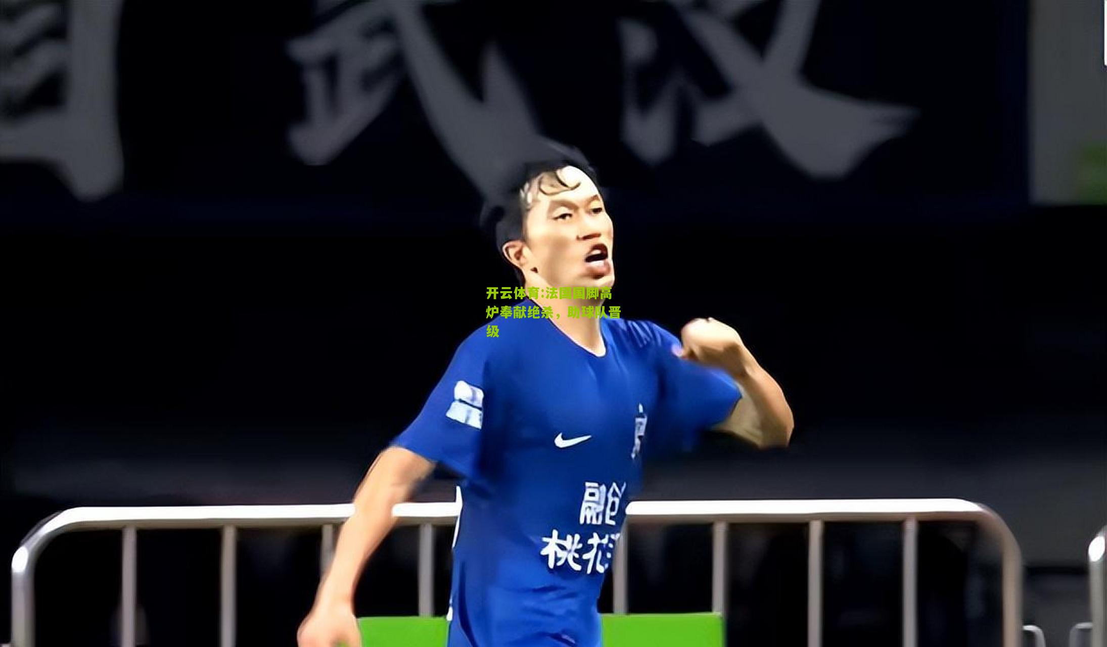 开云体育:法国国脚高炉奉献绝杀，助球队晋级