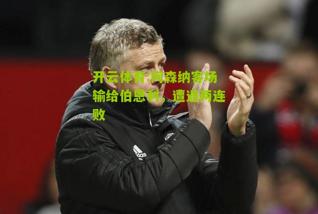 阿森纳客场输给伯恩利，遭遇两连败