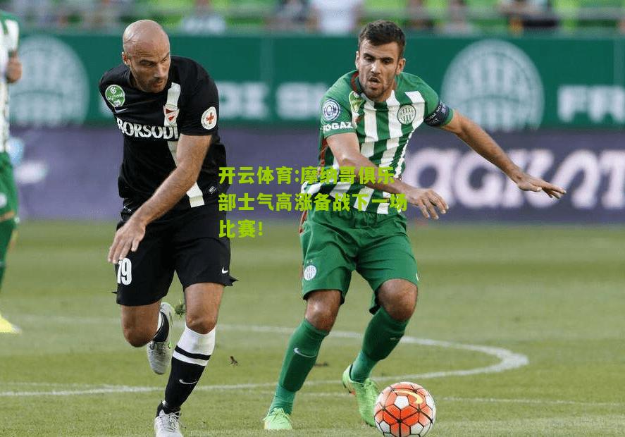 摩纳哥俱乐部士气高涨备战下一场比赛！