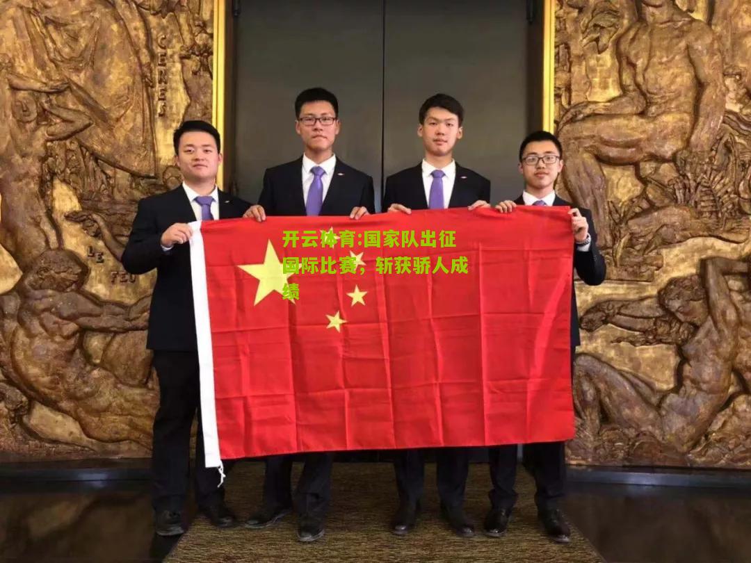 开云体育:国家队出征国际比赛，斩获骄人成绩