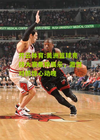 美洲篮球竞技大赛集锦展示，激烈对抗惊心动魄