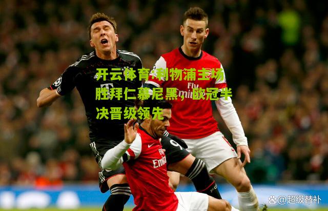 利物浦主场胜拜仁慕尼黑，欧冠半决晋级领先