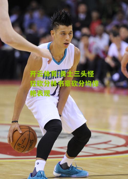 勇士三头怪狂砍分林书豪砍分均惊艳表现